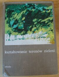 Miniatura okładki Niemirski Władysław /red./ Kształtowanie terenów zieleni.