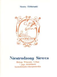 Miniatura okładki  Niestrudzony Siewca. Biskup Wincenty Urban i jego działalność kaznodzejsko-duszpasterska.