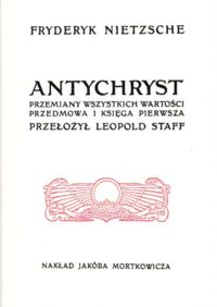 Zdjęcie nr 1 okładki Nietzsche Fryderyk Antychryst. Przemiany wszystkich wartości. Przedmowa i księga pierwsza.