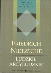 Miniatura okładki Nietzsche Fryderyk Ludzie arcyludzkie. /Wielkie działa filozoficzne/