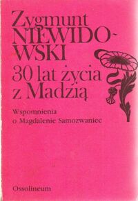 Miniatura okładki Niewidowski Zygmunt 30 lat życia z Madzią. Wspomnienia o Magdalenie Samozwaniec.