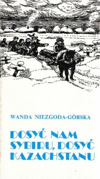 Zdjęcie nr 1 okładki Niezgoda-Górska Wanda Dosyć nam Sybiru, dosyć Kazachstanu. /Biblioteka Zesłańca/