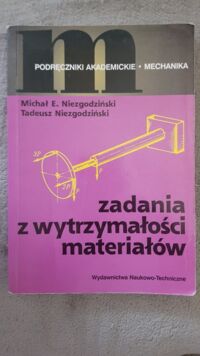 Miniatura okładki Niezgodziński Michał Niezgodziński Zadania z wytrzymałości materiałów. /Podręczniki Akademickie. Mechanika/