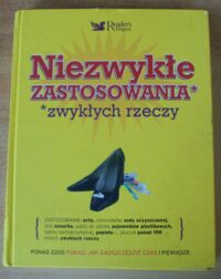 Zdjęcie nr 1 okładki  Niezwykłe zastosowania zwykłych rzeczy. Ponad 2200 sposobów, jak zaoszczędzić czas i pieniądze.