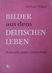 Zdjęcie nr 1 okładki Nikiel Antoni Bilder aus dem deutschen Leben. Podręcznik języka niemieckiego w szkołach wyższych.