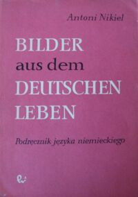 Miniatura okładki Nikiel Antoni Bilder aus dem deutschen Leben. Podręcznik języka niemieckiego w szkołach wyższych.