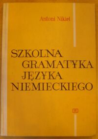 Zdjęcie nr 1 okładki Nikiel Antoni Szkolna gramatyka języka niemieckiego.