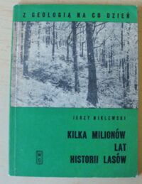 Miniatura okładki Niklewski Jerzy Kilka milionów lat historii lasów. /Z Geologią na Co Dzień. Tom 21/