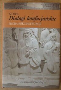 Miniatura okładki Ning Qian /oprac./ Nowe dialogi konfucjańskie. Próba rekonstrukcji.