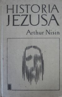 Zdjęcie nr 1 okładki Nisin Arthur /przeł. M. Ponińska/ Historia Jezusa.