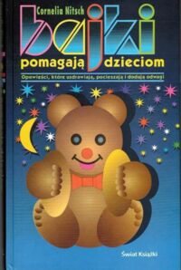 Miniatura okładki Nitsch Cornelia Bajki pomagają dzieciom. Opowieści, które uzdrawiają i dodają odwagi.