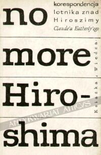 Miniatura okładki  No more Hiroshima. Korespondencja lotnika znad Hiroszimy Claude'a Eatherly'ego z Guntherem Andersem.