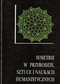 Zdjęcie nr 1 okładki Nobis Adam /red./ Symetrie w przyrodzie, sztuce i naukach humanistycznych. /Seminaria Interdyscyplinarne. Tom IV/