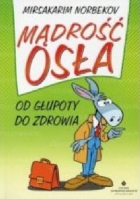 Miniatura okładki Norbekov Mirsakarim Mądrość osła. Od głupoty do zdrowia. 