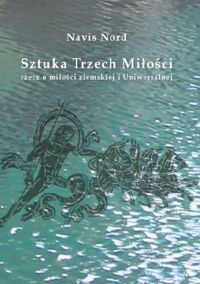 Miniatura okładki Nord Navis Sztuka Trzech Miłości. Rzecz o miłości ziemskiej i Uniwersalnej. 