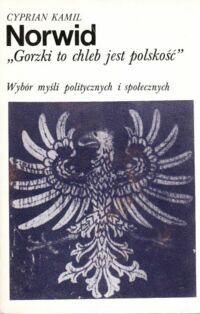 Zdjęcie nr 1 okładki Norwid Cyprian Kamil Gorzki to chleb jest polskość. Wybór myśli politycznych i społecznych.