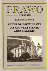 Zdjęcie nr 1 okładki Nowacki Konrad Zarys dziejów prawa na Uniwersytecie Wrocławskim. /Prawo CCLXXXIII/