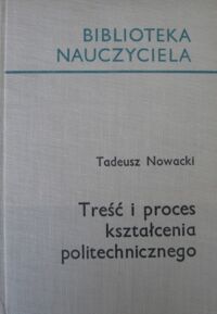 Zdjęcie nr 1 okładki Nowacki Tadeusz Treść i proces kształcenia politechnicznego. /Biblioteka Nauczyciela/