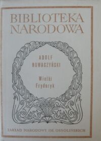 Zdjęcie nr 1 okładki Nowaczyński Adolf /oprac. A. Hutnikiewicz/ Wielki Fryderyk. Powieść dramatyczna. /Seria I. Nr 241/