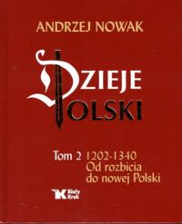 Miniatura okładki Nowak Andrzej Dzieje Polski. Tom 2: 1202-1340. Od rozbicia do nowej Polski.