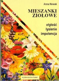 Miniatura okładki Nowak Anna  Mieszanki ziołowe. Otyłość, łysienie, impotencja.