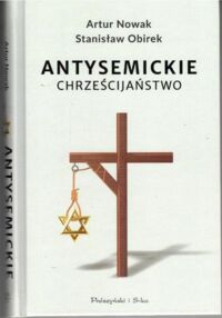 Miniatura okładki Nowak Artur, Obirek Stanisław Antysemickie chrześcijaństwo.