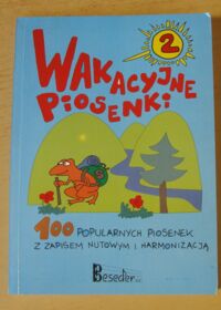 Miniatura okładki Nowak Krzysztof, Pawlisz Ziemowit, Reiser Jerzy /wybór i oprac./ Wakacyjne piosenki. 100 piosenek z zapisem nutowym i harmonizacją.