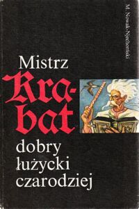 Miniatura okładki Nowak Njechorński M. /Legendy spisał i obrazami ozdobił/ Mistrz Krabat dobry łużycki czarodziej.
