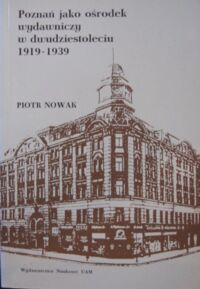 Miniatura okładki Nowak Piotr Poznań jako ośrodek wydawniczy w dwudziestoleciu 1919-1939. /Seria Historia nr 192/