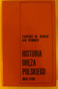Miniatura okładki Nowak Tadeusz M., Wimmer Jan Historia oręża polskiego 963-1795. /Biblioteka Wiedzy Historycznej. Historia Polski/