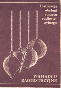 Miniatura okładki Nowakowski Witold Instrukcja obsługi sprzętu radiestezyjnego. Wahadło radiestezyjne.