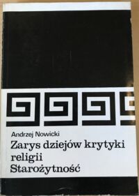 Zdjęcie nr 1 okładki Nowicki Andrzej Zarys dziejów krytyki religii. Starożytność.