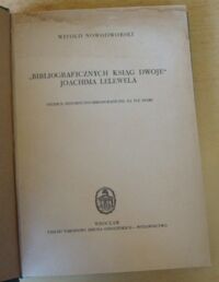 Zdjęcie nr 2 okładki Nowodworski Witold "Bibliograficznych ksiąg dwoje" Joachima Lelewela. Studium historyczno-bibliograficzne na tle epoki.