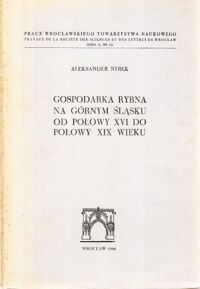 Miniatura okładki Nyrek Aleksander Gospodarka rybna na Górnym Śląsku od połowy XVI do połowy XIX wieku.