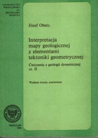 Miniatura okładki Oberc Józef Interpretacja mapy geologicznej z elementami tektoniki geometrycznej. Ćwiczenia z geologii dynamicznej. Cz.II.