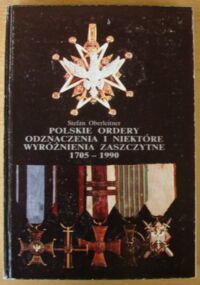 Miniatura okładki Oberleitner Stefan Polskie ordery, odznaczenia i niektóre wyróżnienia zaszczytne 1705-1990. Vademecum dla kolekcjonerów. Tom I. Ordery, odznaczenia i odznaki 1705-1831, 1918-1939, 1940-1989.