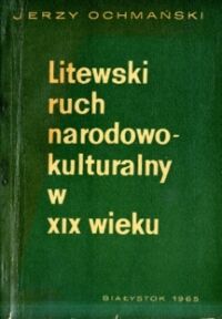 Miniatura okładki Ochmański Jerzy Litewski ruch narodowo-kulturalny w XIX wieku. 