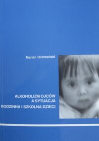 Miniatura okładki Ochmański Marian Alkoholizm ojców a sytuacja rodzinna i szkolna dzieci.