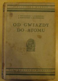 Miniatura okładki Od gwiazdy do atomu. Z 46 ilustracjami. /Bibljoteka Wiedzy. Tom 12/