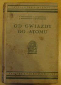 Miniatura okładki  Od gwiazdy do atomu. Z 46 ilustracjami. /Bibljoteka Wiedzy. Tom 12/