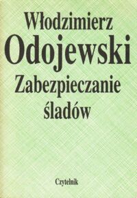 Zdjęcie nr 1 okładki Odojewski Włodzimierz Zabezpieczanie śladów.