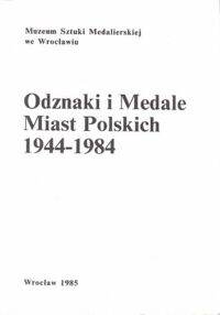Zdjęcie nr 1 okładki  Odznaki i medale miast polskich 1944-1984.