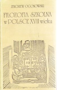 Miniatura okładki Ogonowski Zbigniew Filozofia szkolna w Polsce XVII wieku.
