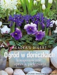 Zdjęcie nr 1 okładki  Ogród w doniczkach, komponowanie, uprawa, pielęgnacja.