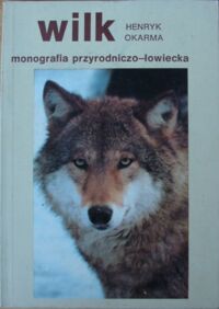 Zdjęcie nr 1 okładki Okarma Henryk Wilk monografia przyrodniczo-łowiecka. 