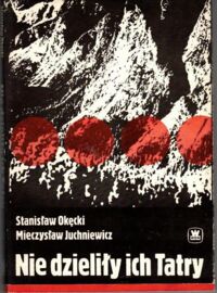 Zdjęcie nr 1 okładki Okęcki Stanisław, Juchniewicz Mieczysław Nie dzieliły ich Tatry. Polacy, Czesi i Słowacy w ruchu oporu w latach drugiej wojny światowej.