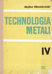 Zdjęcie nr 1 okładki Okoniewski Stefan Technologia metali. Tom IV.