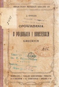 Miniatura okładki Oksza J. Opowiadania o półbogach i bohaterach greckich. /Bibljoteczka Młodzieży Szkolnej 137/
