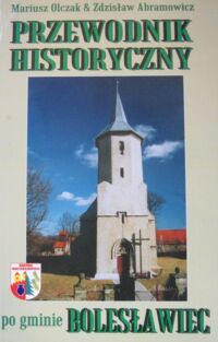 Zdjęcie nr 1 okładki Olczak Mariusz, Abramowicz Zdzisław Przewodnik historyczny po Gminie Bolesławiec.