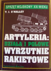 Zdjęcie nr 1 okładki OMalley T.J. Artyleria: działa i polowe wyrzutnie rakietowe. /Sprzęt Wojskowy XXI Wieku/